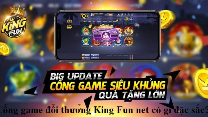 cong-game-doi-thuong-king-fun-net-co-gi-dac-sac